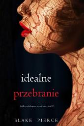 Icon image Idealne przebranie (Thriller psychologiczny o Jessie Hunt – Tom 10)