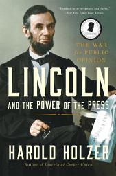 Icon image Lincoln and the Power of the Press: The War for Public Opinion