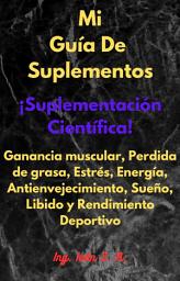 Icon image Mi Guía De Suplementos: ¡Suplementación Científica! Ganancia muscular, Perdida de grasa, Estrés, Energía, Antienvejecimiento, Sueño, Libido y Rendimiento Deportivo