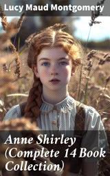 Icon image Anne Shirley (Complete 14 Book Collection): Anne of Green Gables, Anne of Avonlea, Anne of the Island, Rainbow Valley, Rilla of Ingleside