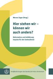 Icon image Hier stehen wir – können wir auch anders?: Reformation und Aufklärung: Impulse für den Gottesdienst