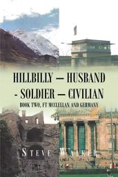 Icon image Hillbilly – Husband - Soldier – Civilian: Book Two, Ft Mcclellan and Germany