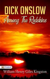 Icon image Dick Onslow Among The Redskins: Dick Onslow Among the Redskins: William Henry Giles Kingston's Adventures in Native America