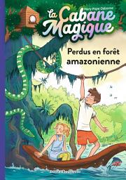 Icon image La cabane magique, Tome 05: Perdus en forêt amazonienne