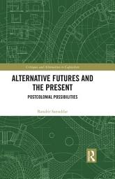 Icon image Alternative Futures and the Present: Postcolonial Possibilities