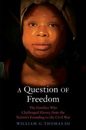 Icon image A Question of Freedom: The Families Who Challenged Slavery from the Nation’s Founding to the Civil War