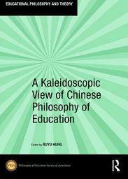 Icon image A Kaleidoscopic View of Chinese Philosophy of Education