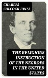 Icon image The Religious Instruction of the Negroes in the United States