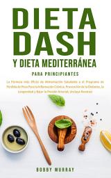 Icon image Dieta Dash y Dieta Mediterránea Para Principiantes: La Fórmula más Eficáz de Alimentación Saludable y el Programa de Pérdida de Peso Para la Inflamación Crónica, Prevención de la Diabetes, la Longevidad y Bajar la Presión Arterial; ¡Incluye Recetas!