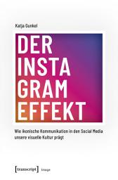 Icon image Der Instagram-Effekt: Wie ikonische Kommunikation in den Social Media unsere visuelle Kultur prägt