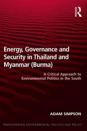 Icon image Energy, Governance and Security in Thailand and Myanmar (Burma): A Critical Approach to Environmental Politics in the South