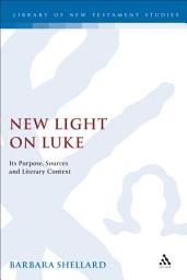 Icon image New Light on Luke: Its Purpose, Sources, and Literary Context