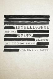 Icon image Intelligence and the State: Analysts and Decision Makers