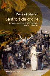 Icon image Le droit de croire: La France et ses minorités religieuses, XVIe-XXIe siècle