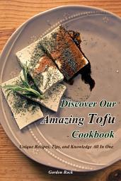 Icon image Discover Our Amazing Tofu Cookbook: Unique Recipes, Tips, and Knowledge All in One