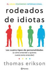 Icon image Rodeados de idiotas: Los cuatro tipos de personalidades (o cómo entender a aquellos a quienes cuesta tanto entender)