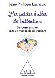 Icon image Les petites Bulles de l’attention: Se concentrer dans un monde de distractions