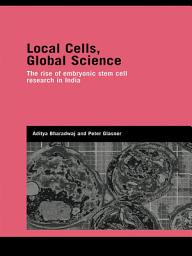 Icon image Local Cells, Global Science: The Rise of Embryonic Stem Cell Research in India