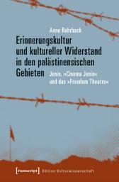 Icon image Erinnerungskultur und kultureller Widerstand in den palästinensischen Gebieten: Jenin, »Cinema Jenin« und das »Freedom Theatre«