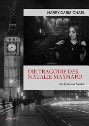 Icon image DIE TRAGÖDIE DER NATALIE MAYNARD: Ein Krimi aus London