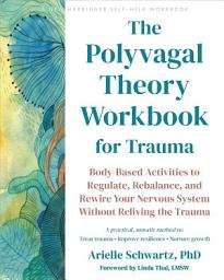 Icon image The Polyvagal Theory Workbook for Trauma: Body-Based Activities to Regulate, Rebalance, and Rewire Your Nervous System Without Reliving the Trauma