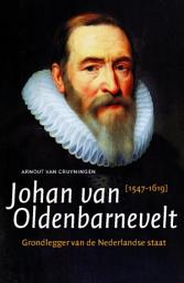 Icon image Johan van Oldenbarnevelt: Grondlegger van de Nederlandse staat (1547-1619)