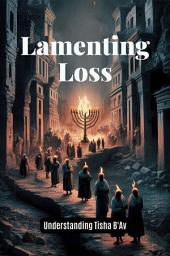 Icon image Lamenting Loss: Understanding Tisha B'Av