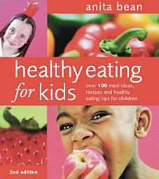 Icon image Healthy Eating for Kids: Over 100 meal ideas, recipes and healthy eating tips for children