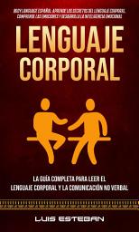 Icon image Lenguaje Corporal: La guía completa para leer el lenguaje corporal y la comunicación no verbal (Body Language Español: Aprende los secretos del lenguaje corporal, comprende las emociones y desarrolla la inteligencia emocional)