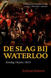 Icon image De Slag bij Waterloo: zondag 18 juni 1815 De slag om het moderne Europa