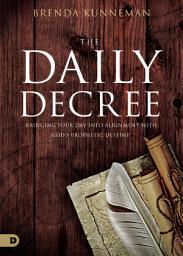 Icon image The Daily Decree: Bringing Your Day Into Alignment with God's Prophetic Destiny