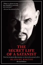 Icon image The Secret Life of a Satanist: The Authorized Biography of Anton Szandor LaVey