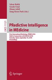 Icon image PRedictive Intelligence in MEdicine: First International Workshop, PRIME 2018, Held in Conjunction with MICCAI 2018, Granada, Spain, September 16, 2018, Proceedings