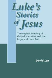 Icon image Luke's Stories of Jesus: Theological Reading of Gospel Narrative and the Legacy of Hans Frei