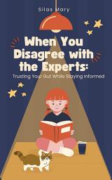 Icon image When You Disagree With Experts: Trusting Your Gut While Staying Informed