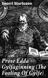 Icon image Prose Edda — Gylfaginning (The Fooling Of Gylfe): Gods, Giants, and Heroes: Legends of Norse Mythology and Creation