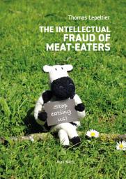 Icon image The Intellectual Fraud of Meat-Eaters: Essais - documents