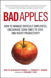 Icon image Bad Apples: How to Manage Difficult Employees, Encourage Good Ones to Stay, and Boost Productivity