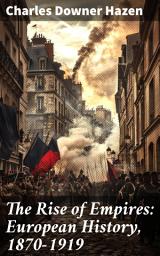 Icon image The Rise of Empires: European History, 1870-1919: Fifty Years of Europe from the Franco-Prussian War Until the Paris Peace Conference