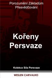 Icon image Kořeny Persvaze: Porozumění Základům Přesvědčování