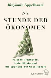 Icon image Die Stunde der Ökonomen: Falsche Propheten, freie Märkte und die Spaltung der Gesellschaft