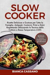 Icon image Slow Cooker: Ricette Deliziose e Gustose per Tutta la Famiglia. Antipasti, Contorni, Primi e Dolci Rispettando Utilizzando la Tecnica della Cottura a Bassa Temperatura (CBT). Bonus: Come Conservare gli Alimenti