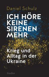 Icon image Ich höre keine Sirenen mehr: Krieg und Alltag in der Ukraine │ Vom preisgekrönten Reporter der taz