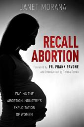 Icon image Recall Abortion: Ending the Abortion Industry's Exploitation of Women