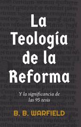 Icon image La teología de la Reforma y la significancia de las 95 tesis