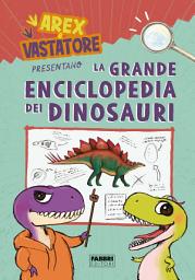 Icon image Arex e Vastatore presentano la grande enciclopedia dei dinosauri