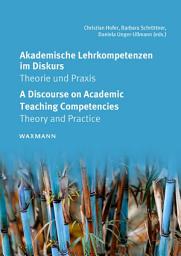 Icon image Akademische Lehrkompetenzen im Diskurs A Discourse on Academic Teaching Competencies: Theorie und Praxis Theory and Practice