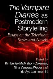 Icon image The Vampire Diaries as Postmodern Storytelling: Essays on the Television Series and Novels