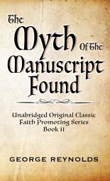 Icon image THE MYTH OF THE MANUSCRIPT FOUND: UNABRIDGED - FOR LATTER-DAY SAINTS