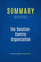 Icon image Summary: The Solution-Centric Organization: Review and Analysis of Eades and Kear's Book